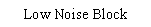 Text Box: Low Noise Block
